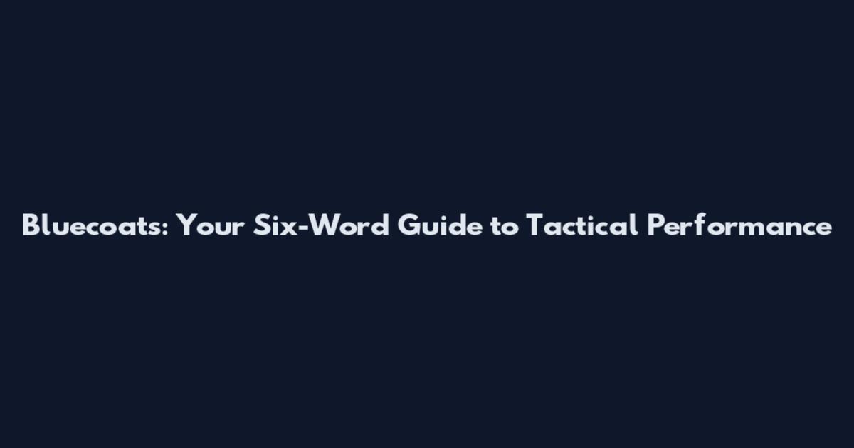Bluecoats: Your Six-Word Guide to Tactical Performance