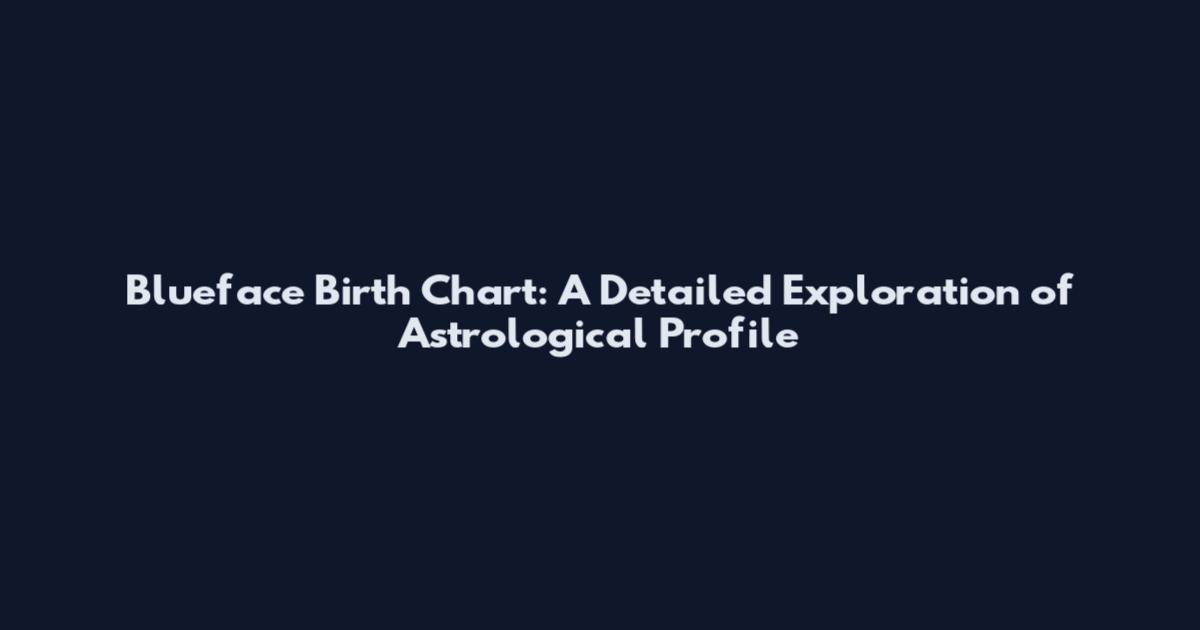 Blueface Birth Chart: A Detailed Exploration of Astrological Profile