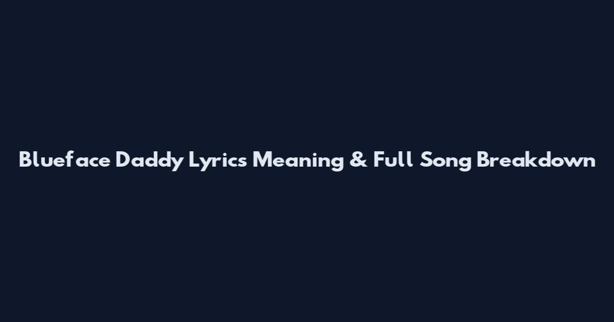 Blueface Daddy Lyrics Meaning & Full Song Breakdown