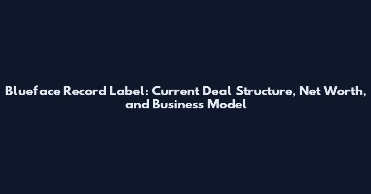 Blueface Record Label: Current Deal Structure, Net Worth, and Business Model