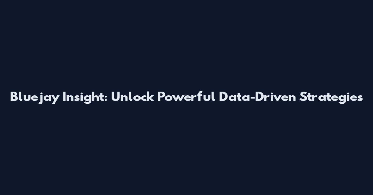 Bluejay Insight: Unlock Powerful Data-Driven Strategies