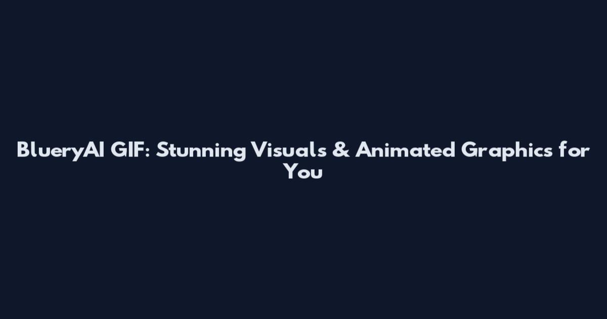 BlueryAI GIF: Stunning Visuals & Animated Graphics for You