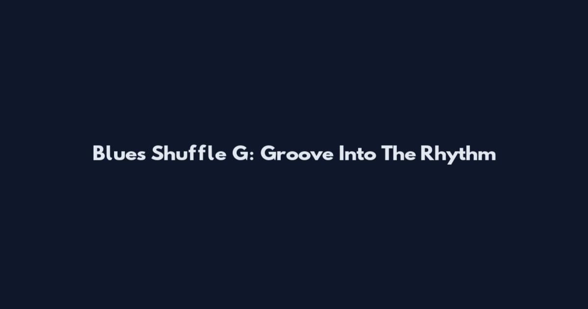 Blues Shuffle G: Groove Into The Rhythm