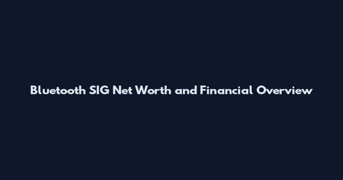 Bluetooth SIG Net Worth and Financial Overview