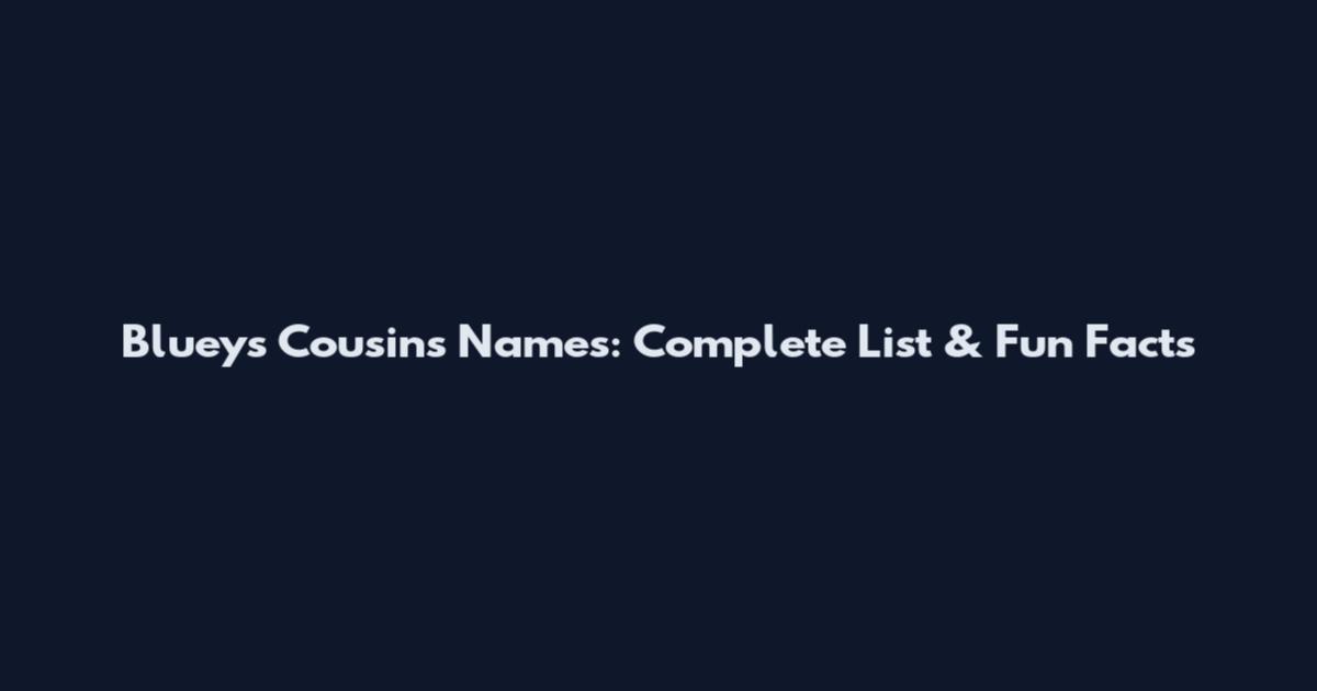 Bluey's Cousins Names: Complete List & Fun Facts