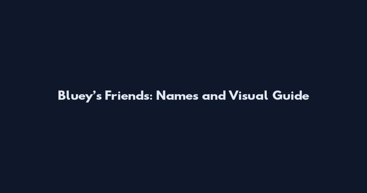 Bluey’s Friends: Names and Visual Guide
