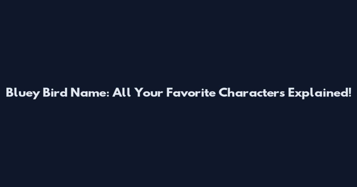 Bluey Bird Name: All Your Favorite Characters Explained!