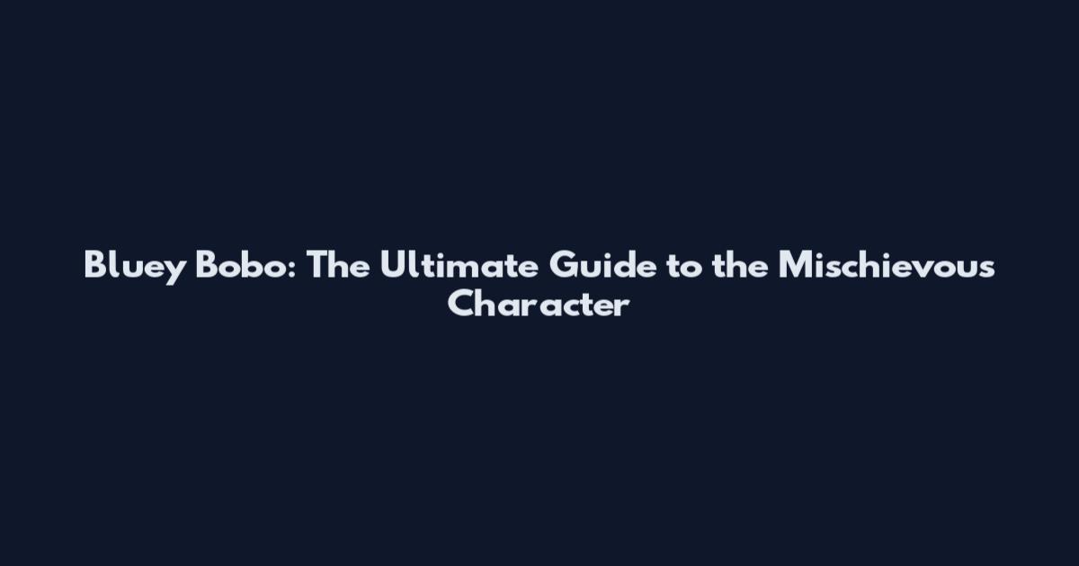 Bluey Bobo: The Ultimate Guide to the Mischievous Character