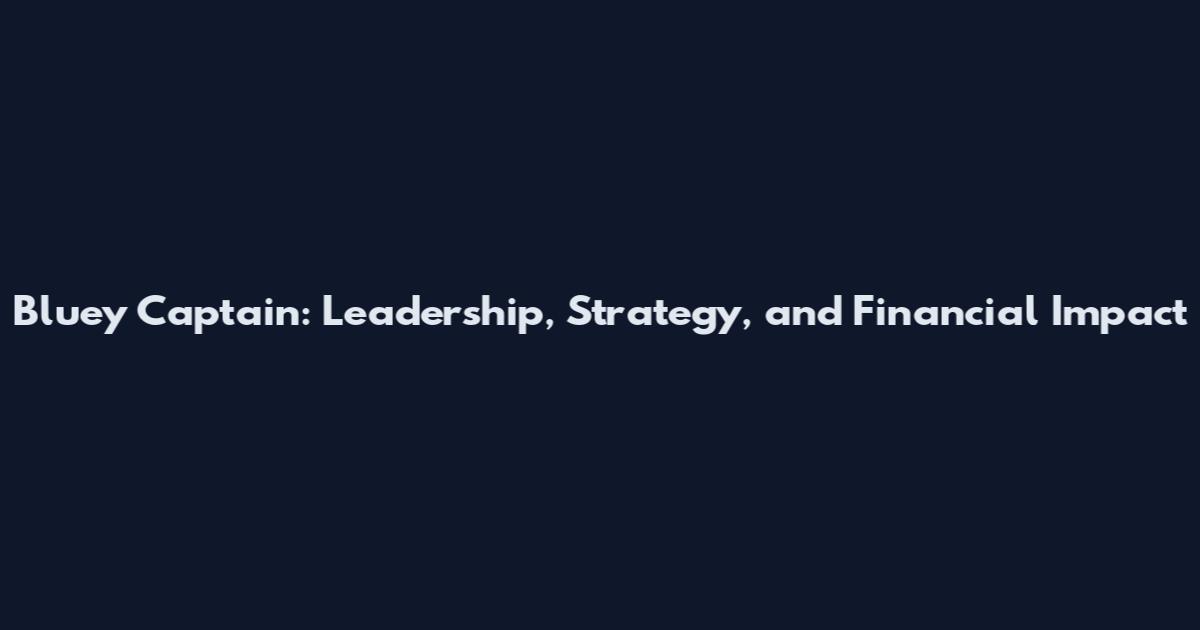 Bluey Captain: Leadership, Strategy, and Financial Impact