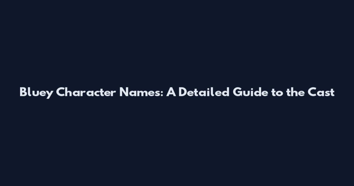 Bluey Character Names: A Detailed Guide to the Cast