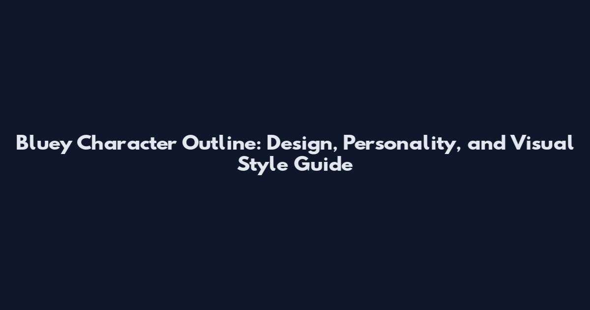 Bluey Character Outline: Design, Personality, and Visual Style Guide