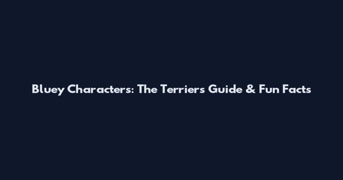 Bluey Characters: The Terriers Guide & Fun Facts