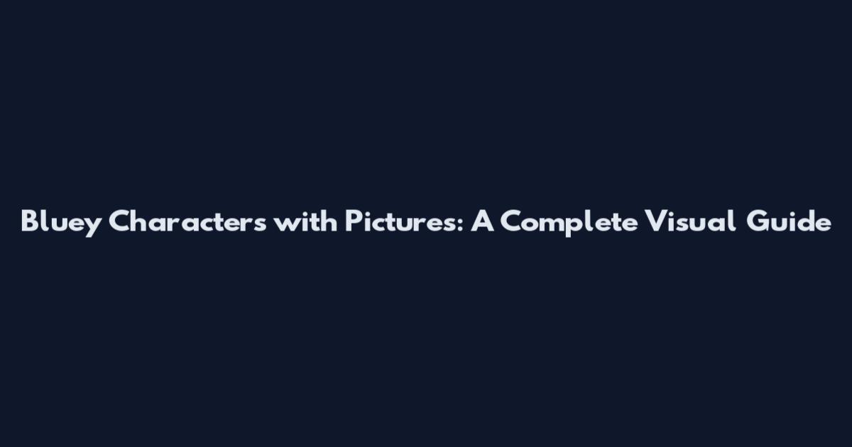 Bluey Characters with Pictures: A Complete Visual Guide