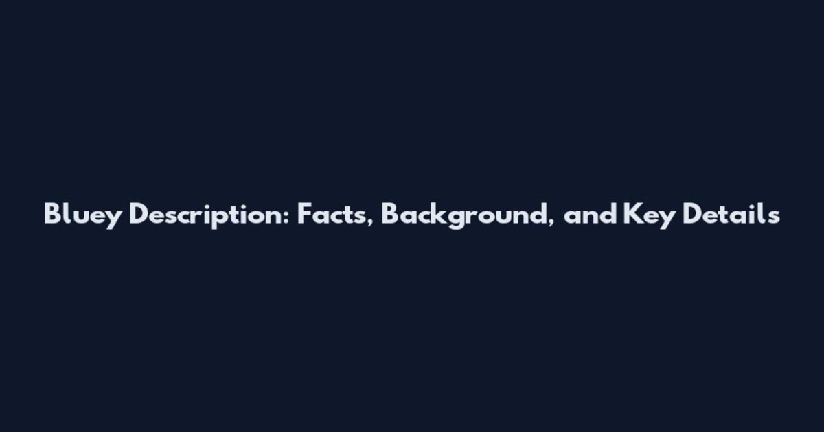 Bluey Description: Facts, Background, and Key Details