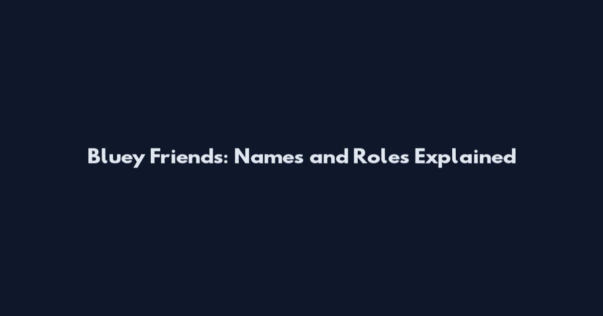 Bluey Friends: Names and Roles Explained