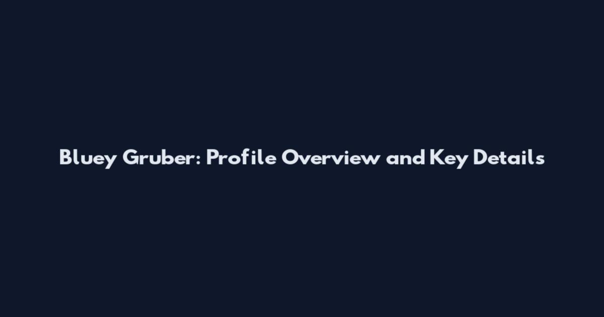 Bluey Gruber: Profile Overview and Key Details