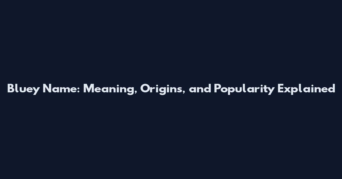 Bluey Name: Meaning, Origins, and Popularity Explained