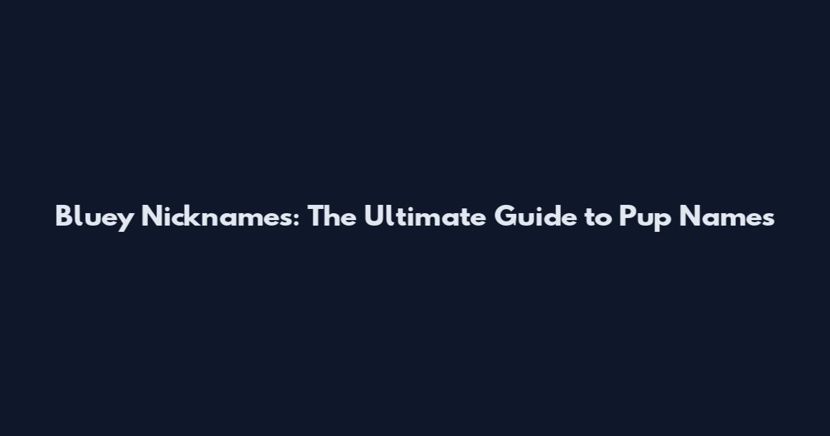 Bluey Nicknames: The Ultimate Guide to Pup Names