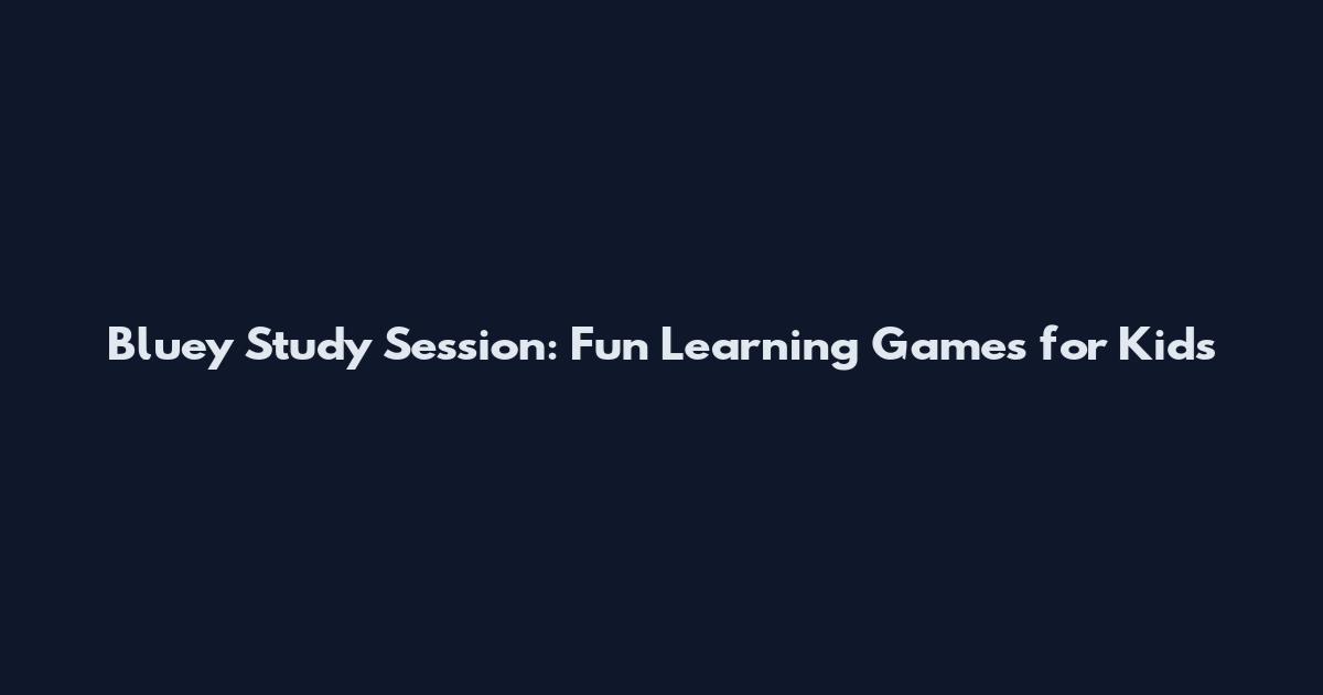 Bluey Study Session: Fun Learning Games for Kids
