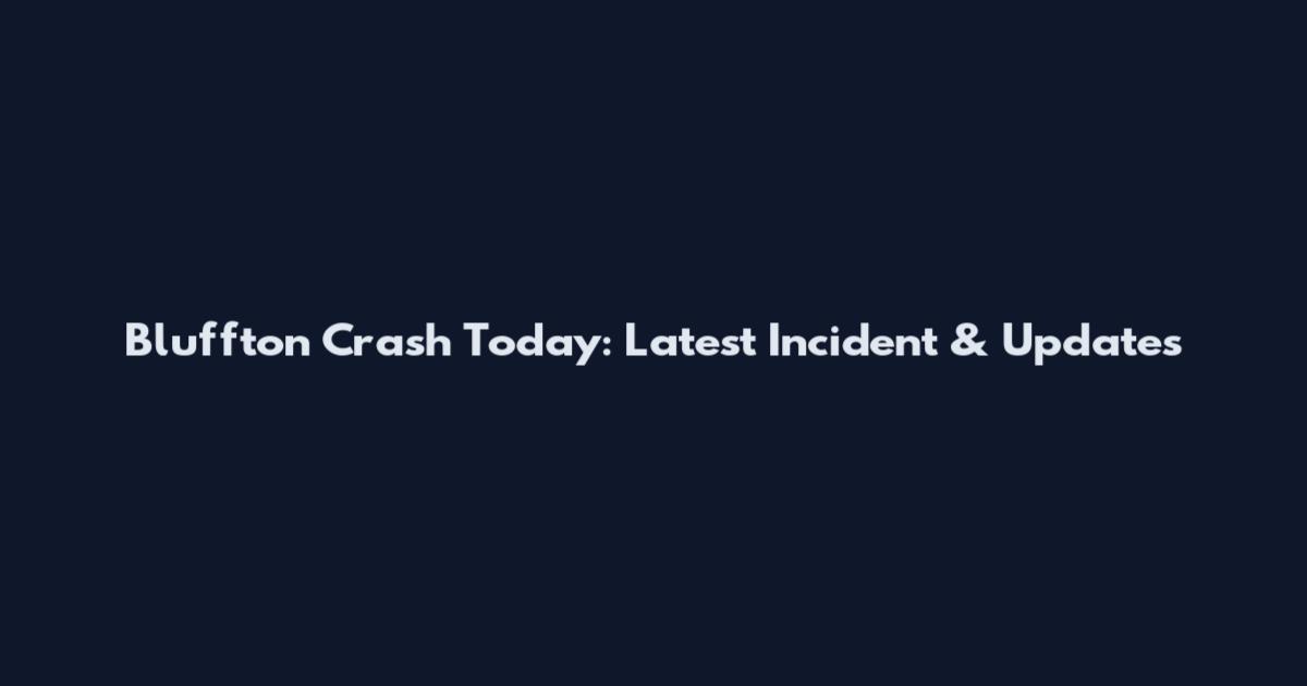 Bluffton Crash Today: Latest Incident & Updates