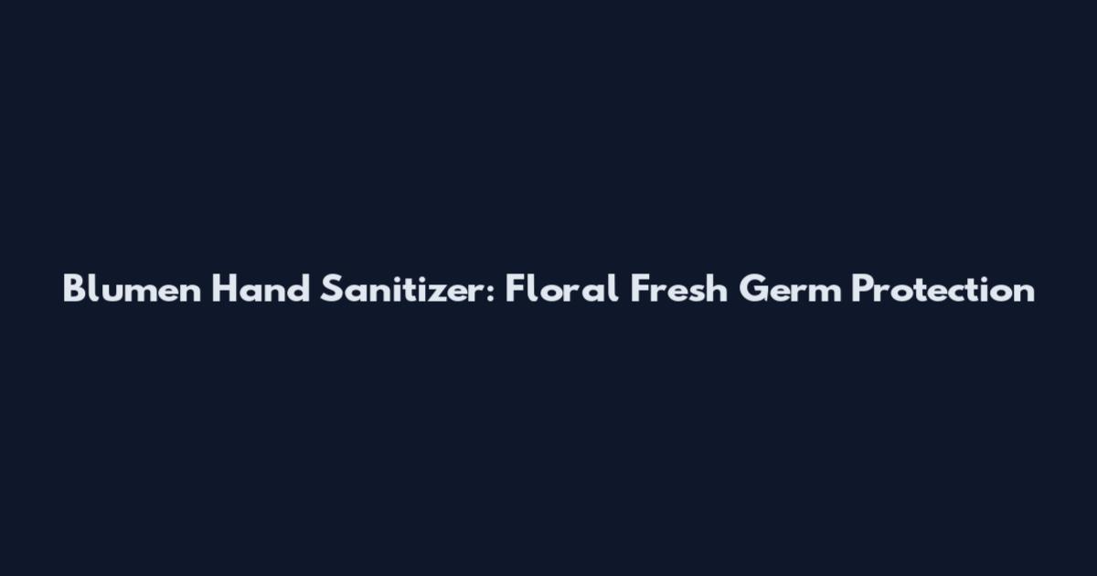 Blumen Hand Sanitizer: Floral Fresh Germ Protection