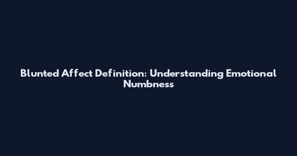 Blunted Affect Definition: Understanding Emotional Numbness
