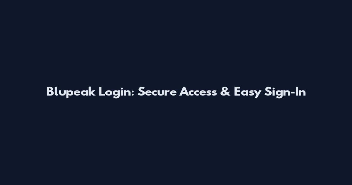 Blupeak Login: Secure Access & Easy Sign-In