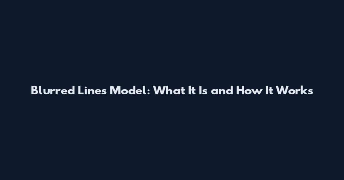 Blurred Lines Model: What It Is and How It Works