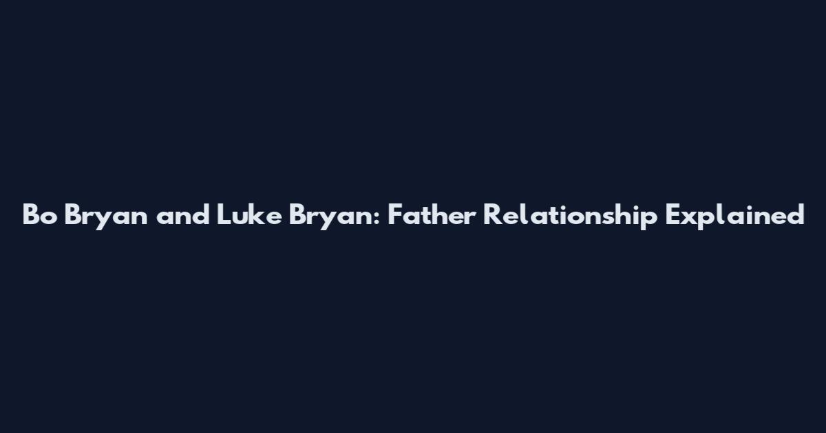 Bo Bryan and Luke Bryan: Father Relationship Explained