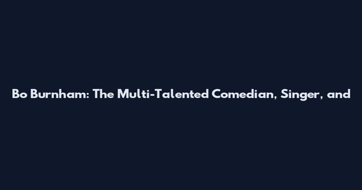 Bo Burnham: The Multi-Talented Comedian, Singer, and