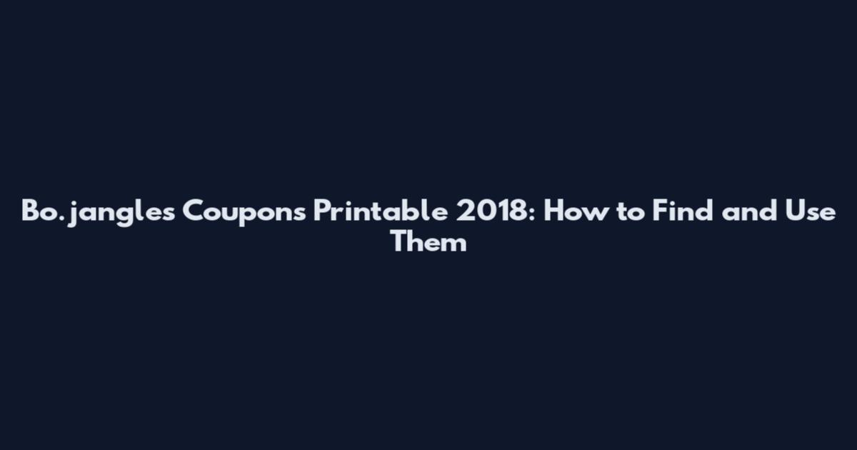 Bo.jangles Coupons Printable 2018: How to Find and Use Them