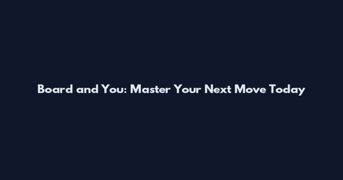 Board and You: Master Your Next Move Today