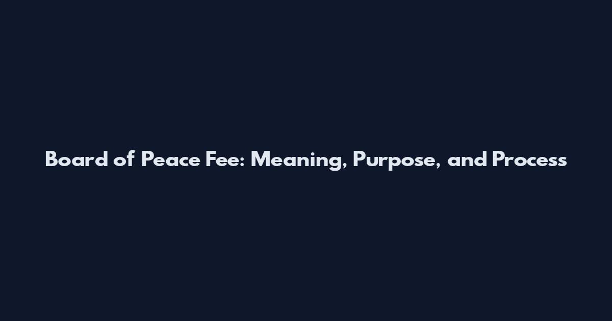 Board of Peace Fee: Meaning, Purpose, and Process