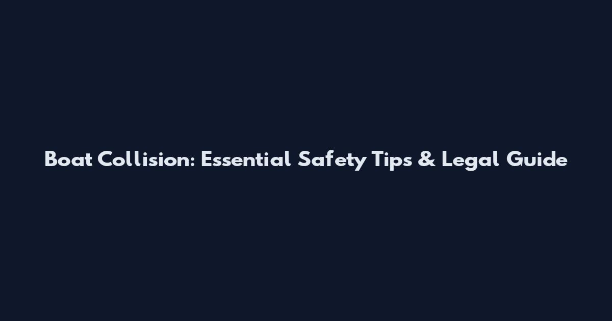 Boat Collision: Essential Safety Tips & Legal Guide