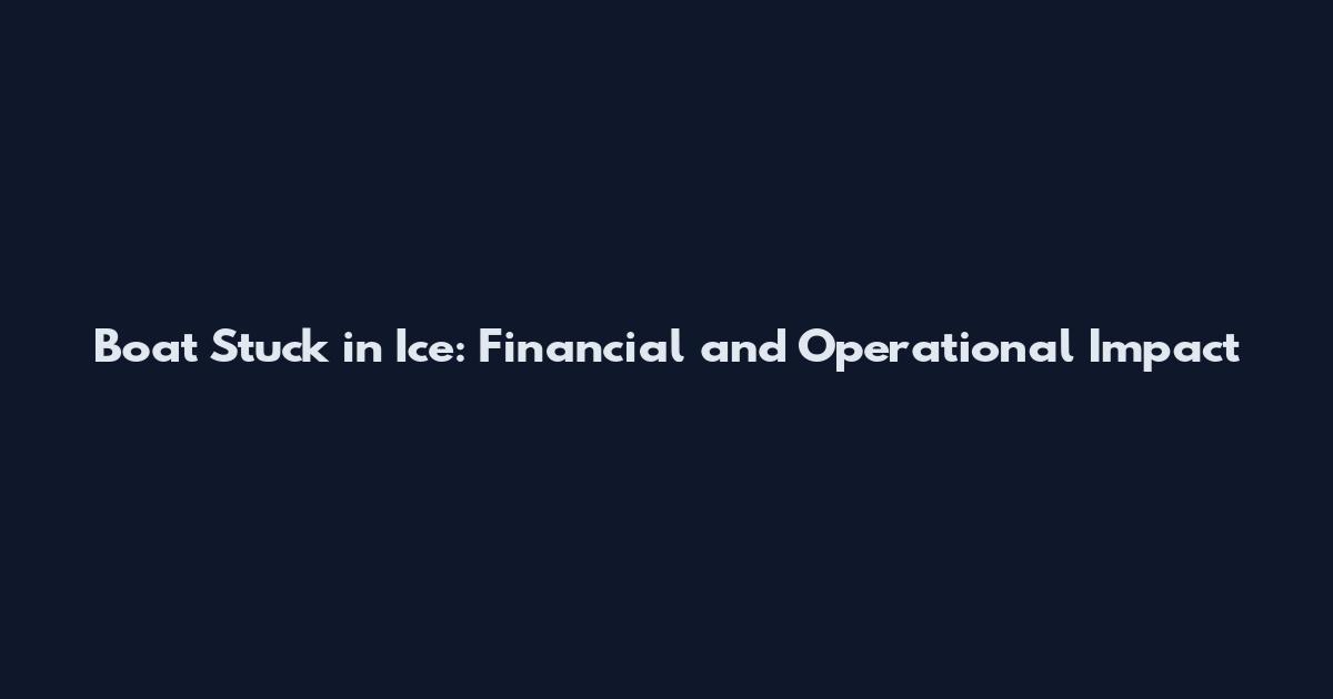 Boat Stuck in Ice: Financial and Operational Impact