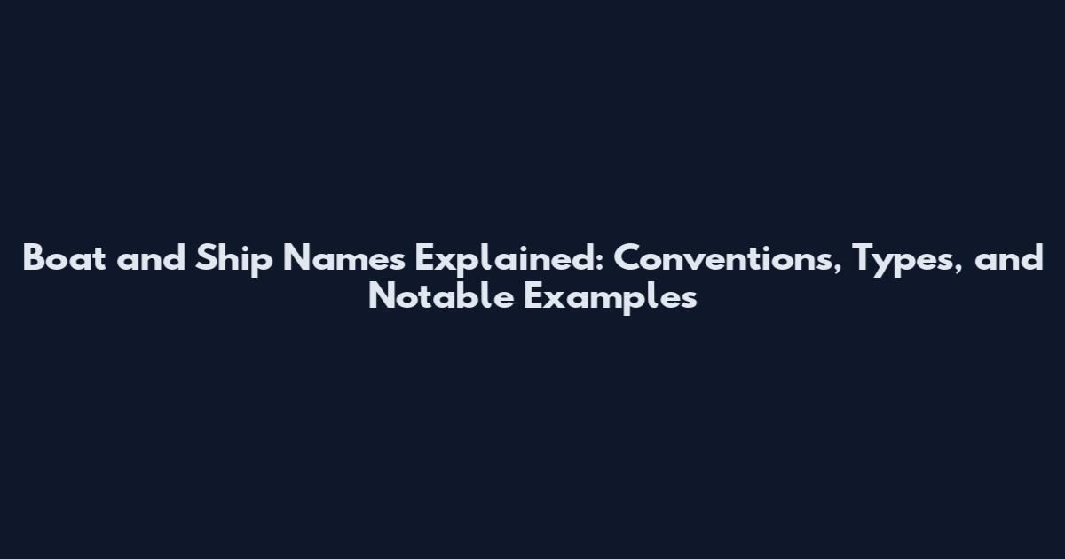 Boat and Ship Names Explained: Conventions, Types, and Notable Examples