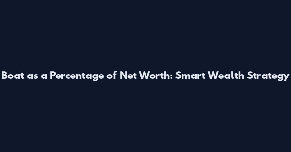 Boat as a Percentage of Net Worth: Smart Wealth Strategy