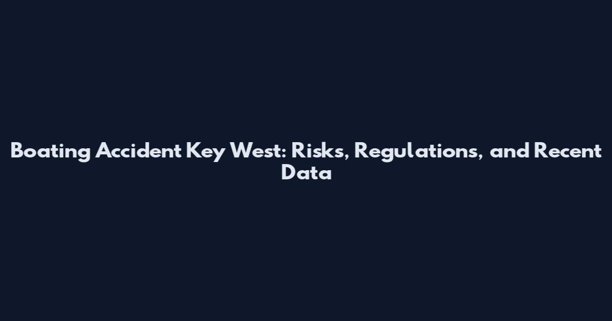 Boating Accident Key West: Risks, Regulations, and Recent Data