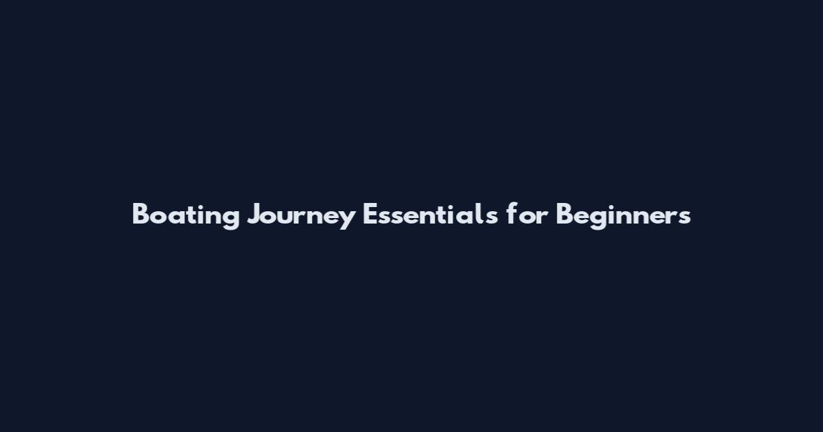 Boating Journey Essentials for Beginners