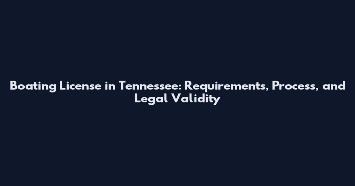 Boating License in Tennessee: Requirements, Process, and Legal Validity