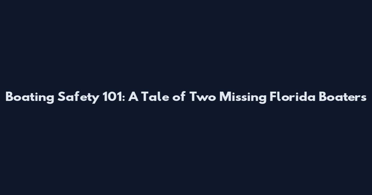 Boating Safety 101: A Tale of Two Missing Florida Boaters