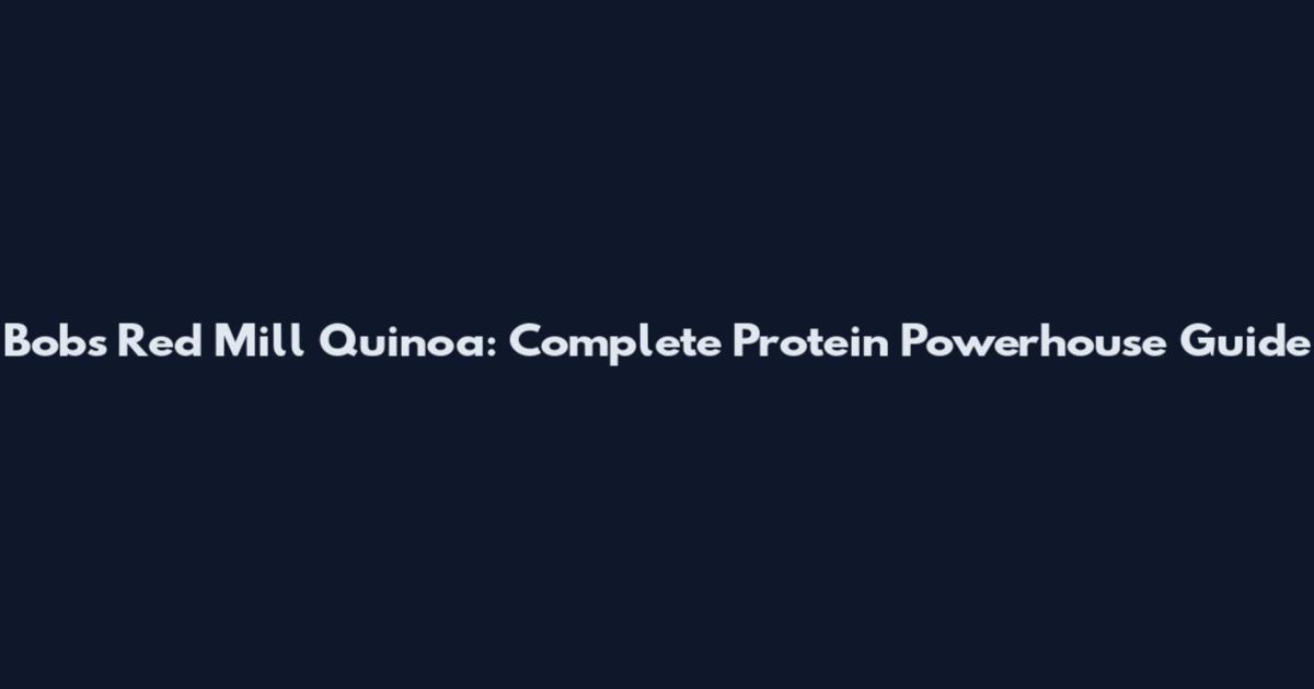 Bob's Red Mill Quinoa: Complete Protein Powerhouse Guide
