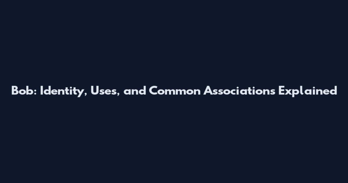 Bob: Identity, Uses, and Common Associations Explained