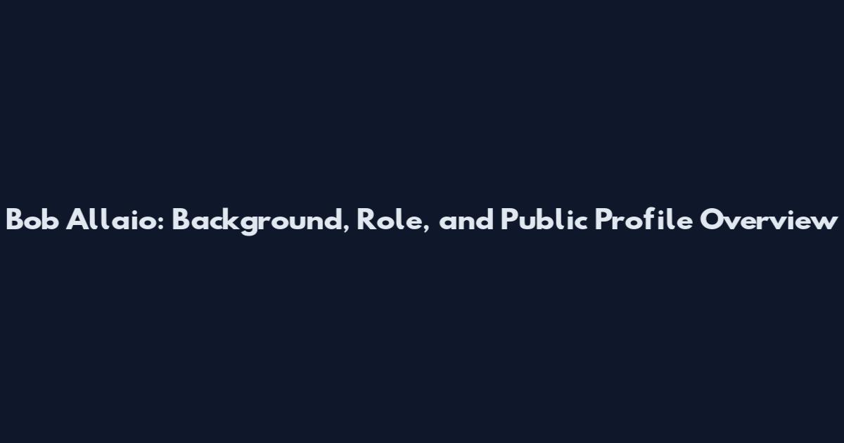 Bob Allaio: Background, Role, and Public Profile Overview