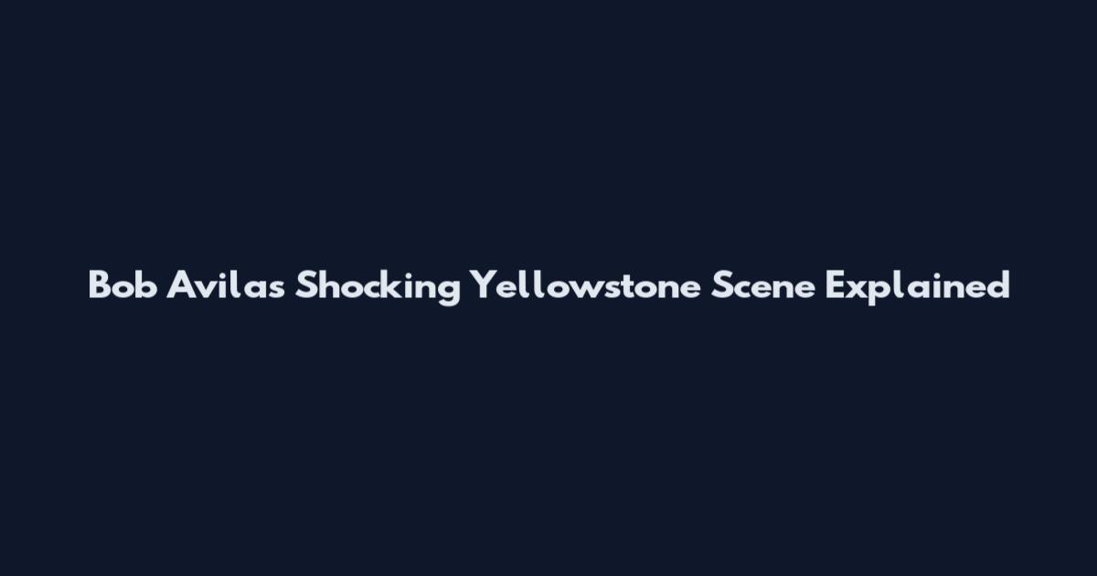 Bob Avila's Shocking Yellowstone Scene Explained