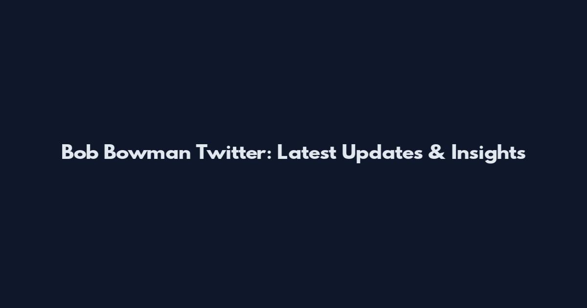 Bob Bowman Twitter: Latest Updates & Insights