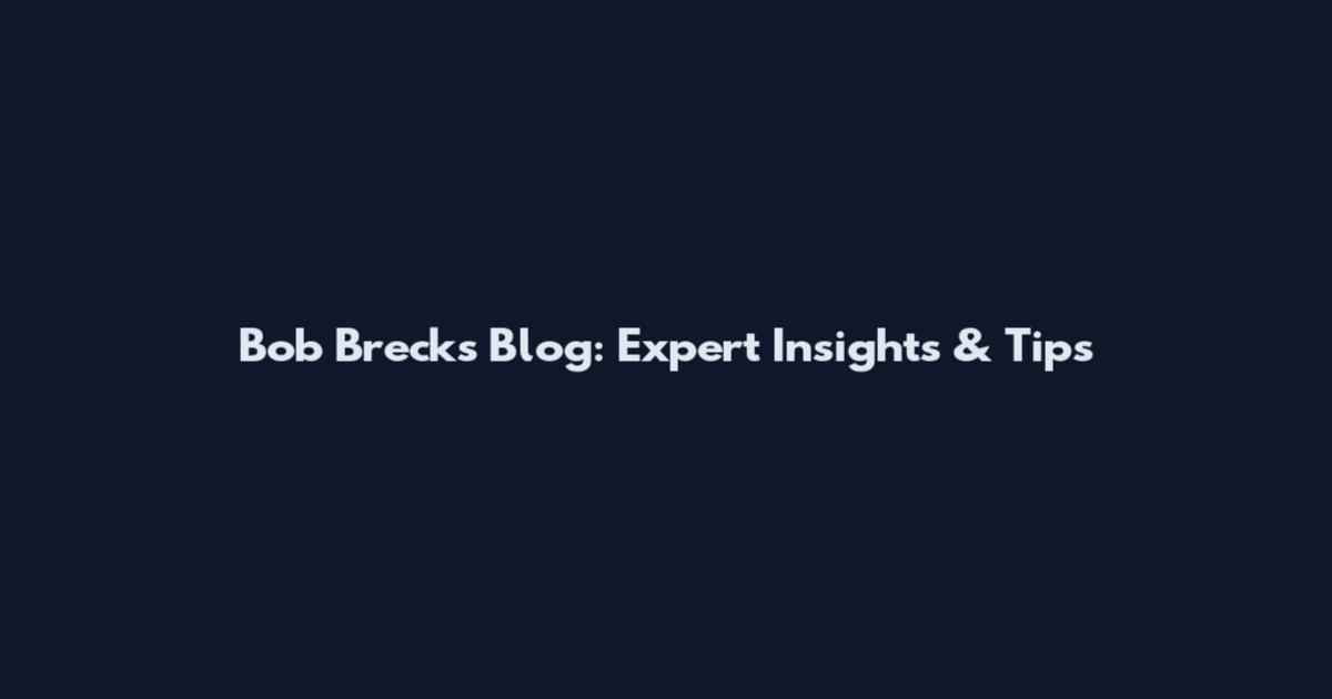 Bob Brecks Blog: Expert Insights & Tips