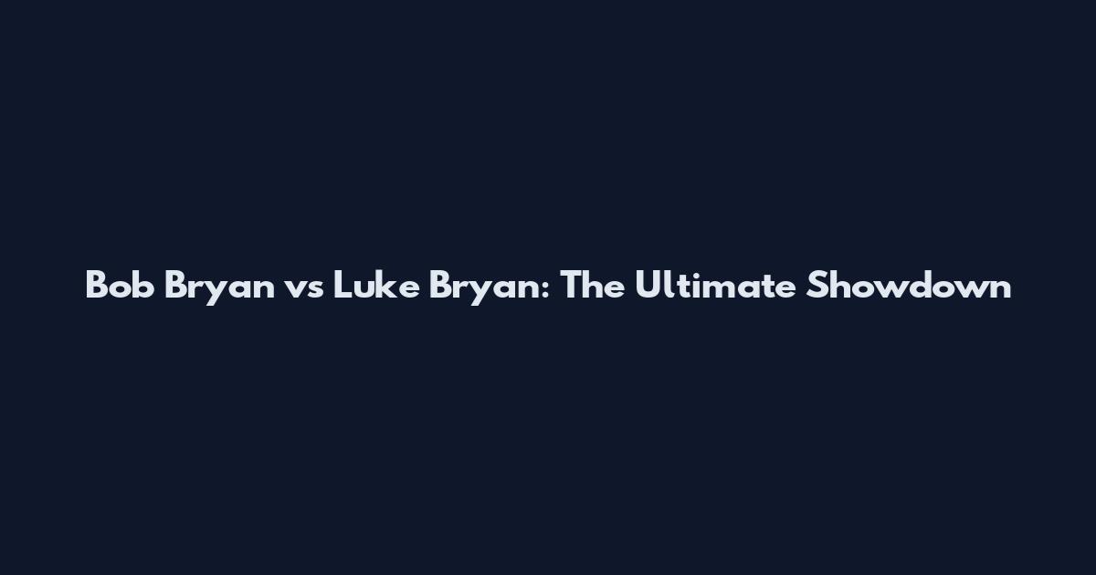 Bob Bryan vs Luke Bryan: The Ultimate Showdown