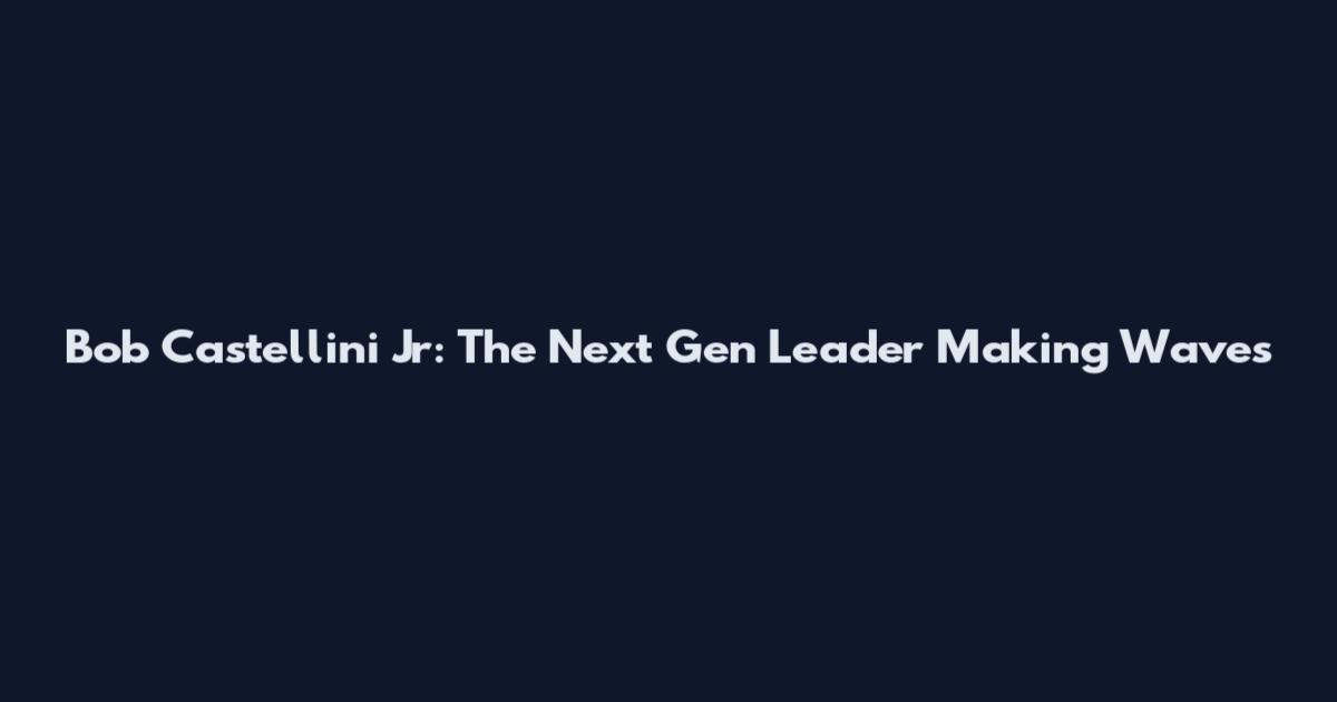 Bob Castellini Jr: The Next Gen Leader Making Waves