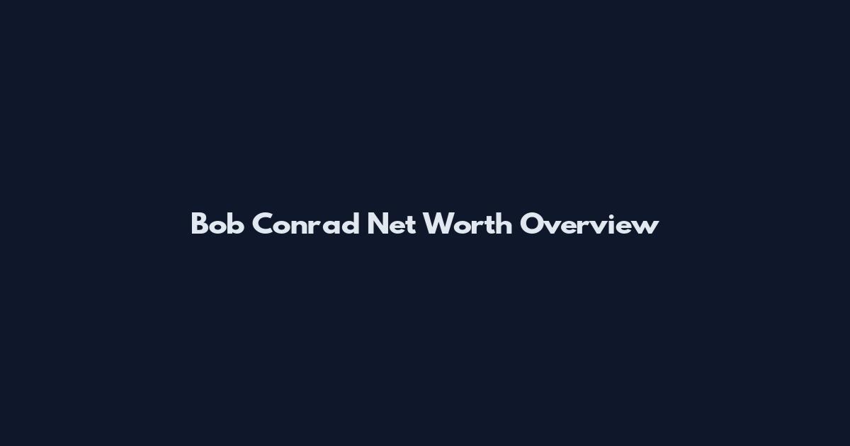 Bob Conrad Net Worth Overview